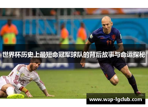 世界杯历史上最短命冠军球队的背后故事与命运探秘