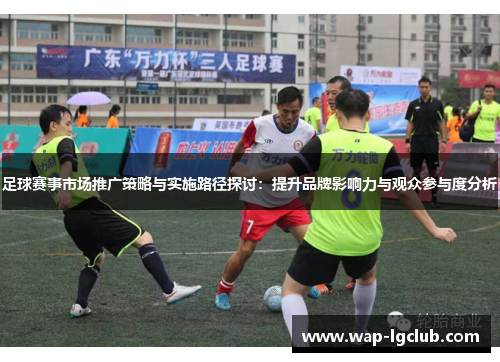 足球赛事市场推广策略与实施路径探讨：提升品牌影响力与观众参与度分析