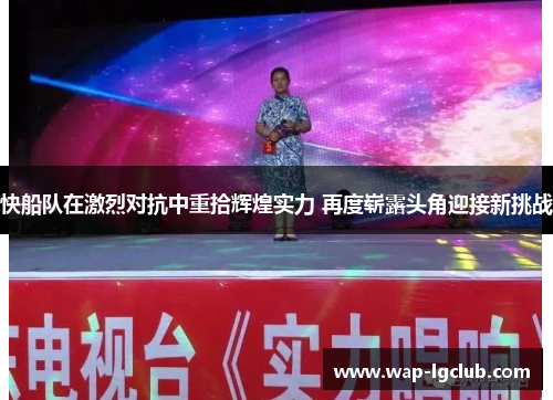快船队在激烈对抗中重拾辉煌实力 再度崭露头角迎接新挑战