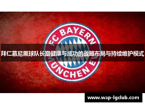 拜仁慕尼黑球队长期健康与成功的战略布局与持续维护模式