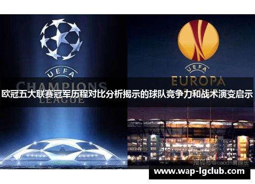 欧冠五大联赛冠军历程对比分析揭示的球队竞争力和战术演变启示
