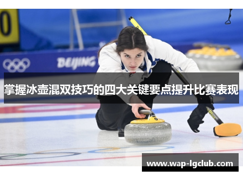 掌握冰壶混双技巧的四大关键要点提升比赛表现