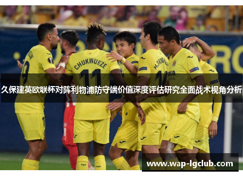 久保建英欧联杯对阵利物浦防守端价值深度评估研究全面战术视角分析