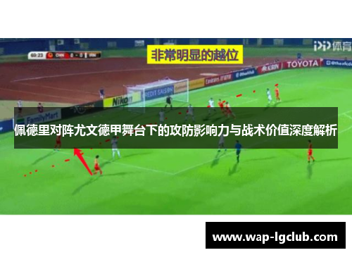 佩德里对阵尤文德甲舞台下的攻防影响力与战术价值深度解析