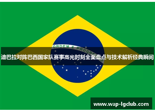 迪巴拉对阵巴西国家队赛事高光时刻全面盘点与技术解析经典瞬间