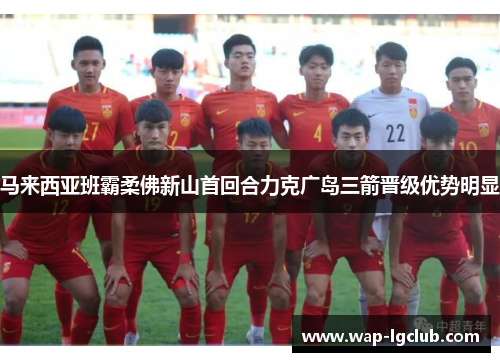 马来西亚班霸柔佛新山首回合力克广岛三箭晋级优势明显 马来西亚班霸柔佛新山首回合力克广岛三箭晋级优势明显